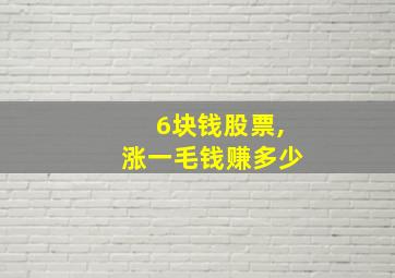 6块钱股票,涨一毛钱赚多少