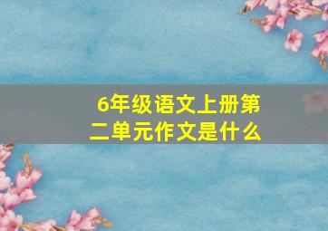 6年级语文上册第二单元作文是什么