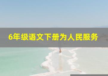 6年级语文下册为人民服务