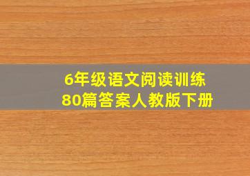 6年级语文阅读训练80篇答案人教版下册