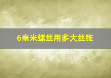 6毫米螺丝用多大丝锥