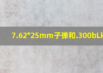 7.62*25mm子弹和.300bLk比较