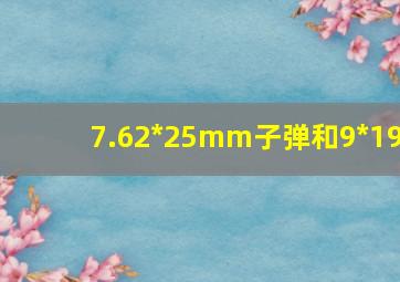 7.62*25mm子弹和9*19