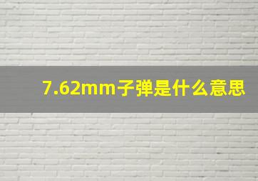 7.62mm子弹是什么意思