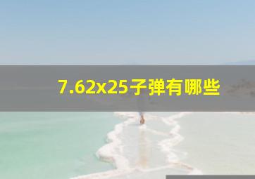 7.62x25子弹有哪些