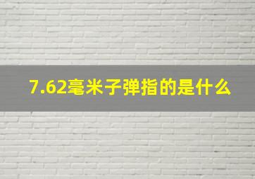 7.62毫米子弹指的是什么