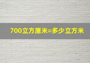 700立方厘米=多少立方米