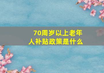 70周岁以上老年人补贴政策是什么