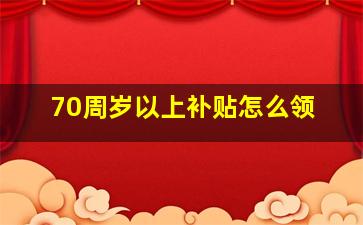 70周岁以上补贴怎么领