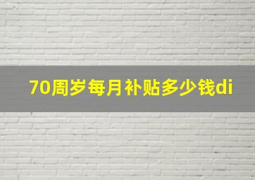 70周岁每月补贴多少钱di