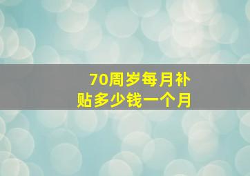 70周岁每月补贴多少钱一个月