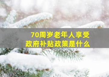 70周岁老年人享受政府补贴政策是什么