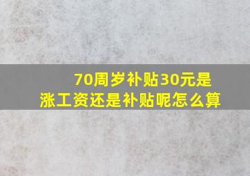 70周岁补贴30元是涨工资还是补贴呢怎么算