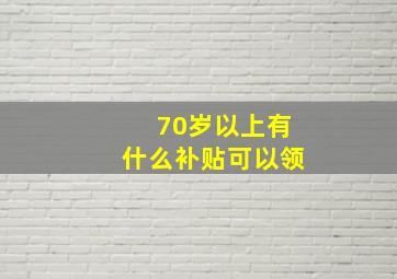 70岁以上有什么补贴可以领