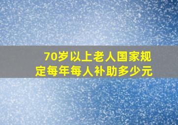 70岁以上老人国家规定每年每人补助多少元