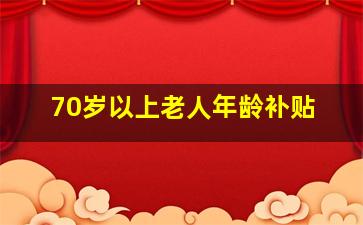 70岁以上老人年龄补贴