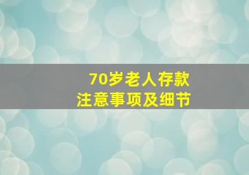 70岁老人存款注意事项及细节