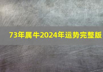 73年属牛2024年运势完整版