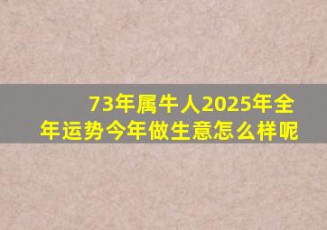 73年属牛人2025年全年运势今年做生意怎么样呢