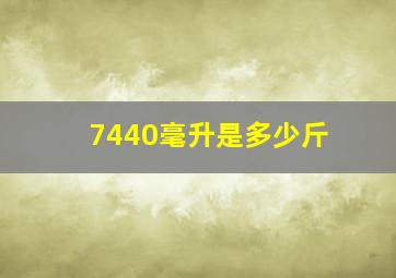 7440毫升是多少斤