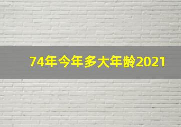 74年今年多大年龄2021