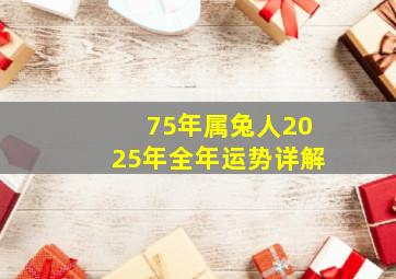 75年属兔人2025年全年运势详解