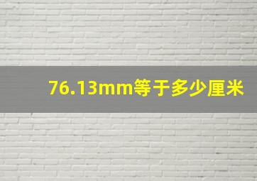 76.13mm等于多少厘米