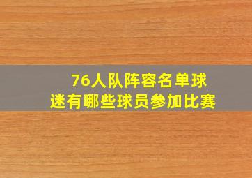 76人队阵容名单球迷有哪些球员参加比赛