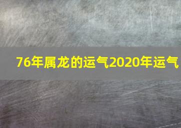 76年属龙的运气2020年运气