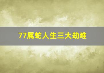 77属蛇人生三大劫难