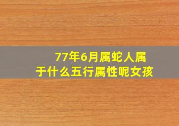 77年6月属蛇人属于什么五行属性呢女孩