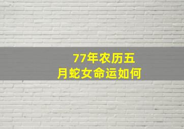 77年农历五月蛇女命运如何