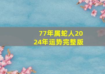 77年属蛇人2024年运势完整版