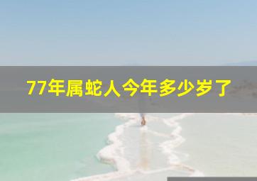 77年属蛇人今年多少岁了