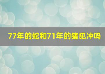 77年的蛇和71年的猪犯冲吗