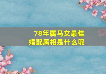 78年属马女最佳婚配属相是什么呢