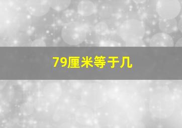 79厘米等于几