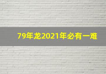 79年龙2021年必有一难