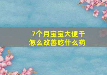 7个月宝宝大便干怎么改善吃什么药