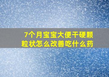 7个月宝宝大便干硬颗粒状怎么改善吃什么药