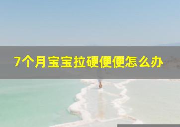 7个月宝宝拉硬便便怎么办