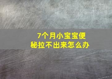 7个月小宝宝便秘拉不出来怎么办