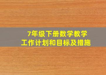 7年级下册数学教学工作计划和目标及措施