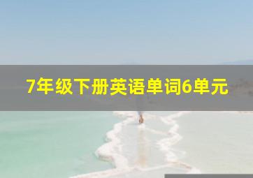 7年级下册英语单词6单元