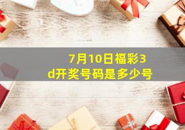 7月10日福彩3d开奖号码是多少号