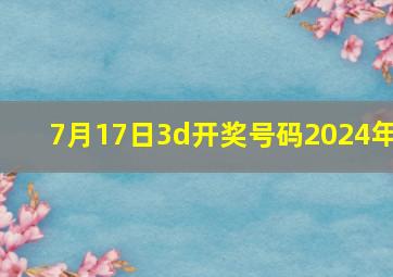 7月17日3d开奖号码2024年