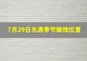 7月29日光遇季节蜡烛位置