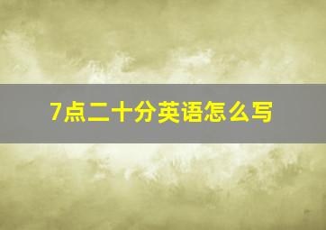 7点二十分英语怎么写