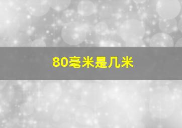 80毫米是几米