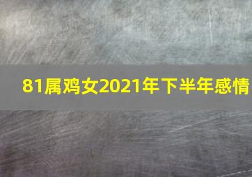 81属鸡女2021年下半年感情